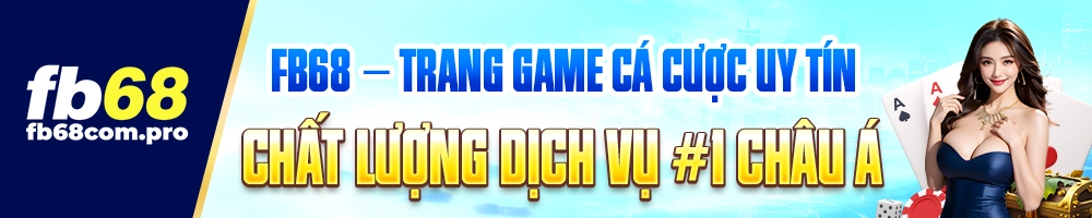 FB68 - Trang game cá cược uy tín chất lượng dịch vụ #1 châu Á