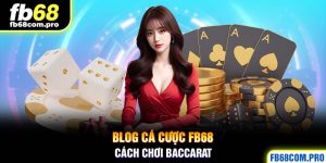 Cách Chơi Baccarat FB68 - Hướng Dẫn Hội Viên Mẹo Chiến Thắng