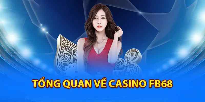 Tổng hợp thông tin cơ bản về casino FB68