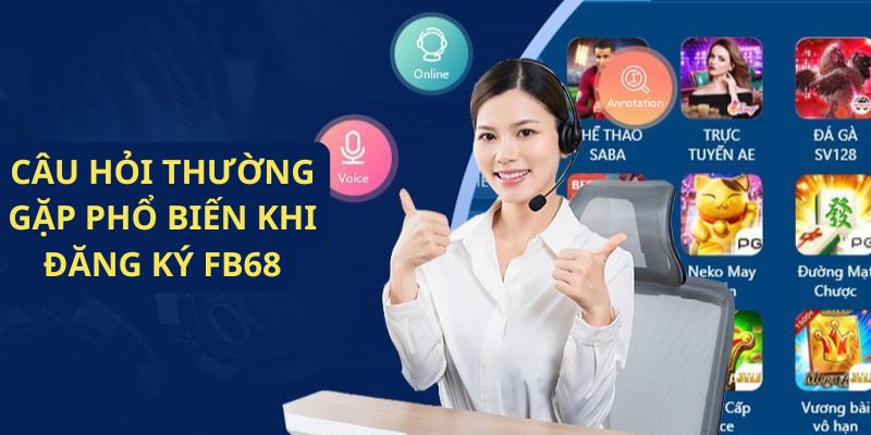 Giải đáp các thắc mắc hay gặp về đăng ký FB68