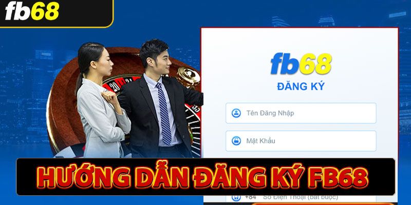 Quy trình đăng ký tài khoản FB68 nhanh chóng